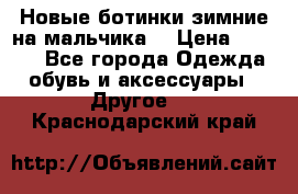 Новые ботинки зимние на мальчика  › Цена ­ 1 100 - Все города Одежда, обувь и аксессуары » Другое   . Краснодарский край